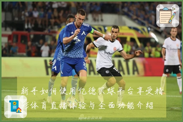 新手如何使用亿德买球平台享受精彩体育直播体验与全面功能介绍