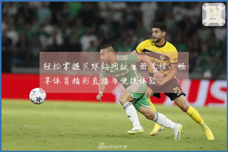 轻松掌握买球站网址注册流程,畅享体育精彩直播与便捷体验