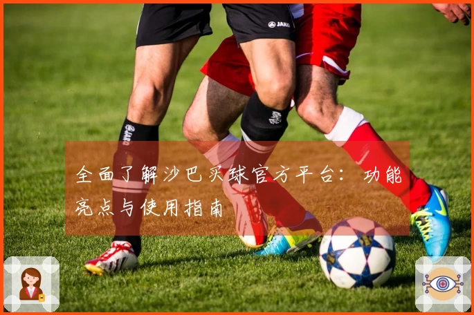 全面了解沙巴买球官方平台：功能亮点与使用指南